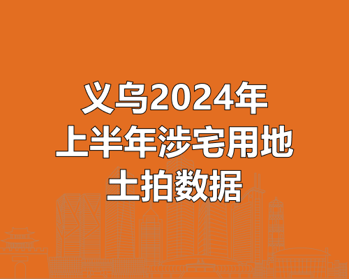 最新消息！义乌上半年涉宅用地土拍数据出炉！